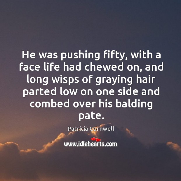 He was pushing fifty, with a face life had chewed on, and Patricia Cornwell Picture Quote