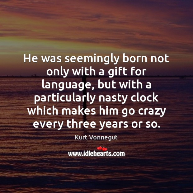 He was seemingly born not only with a gift for language, but Kurt Vonnegut Picture Quote