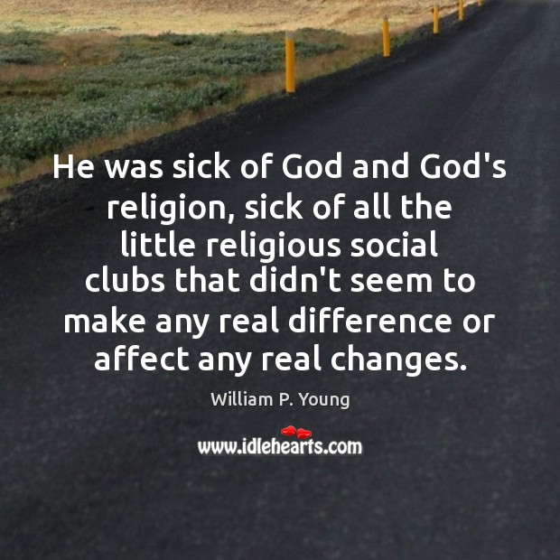He was sick of God and God’s religion, sick of all the Image