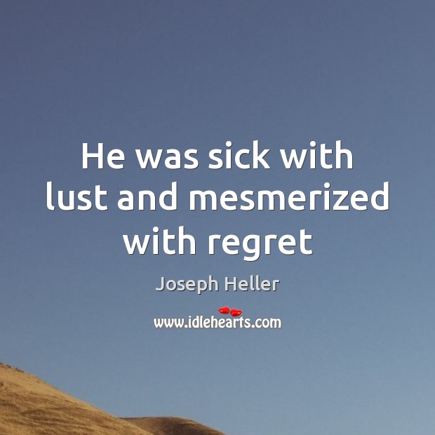 He was sick with lust and mesmerized with regret Joseph Heller Picture Quote