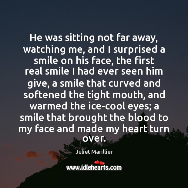 He was sitting not far away, watching me, and I surprised a Juliet Marillier Picture Quote