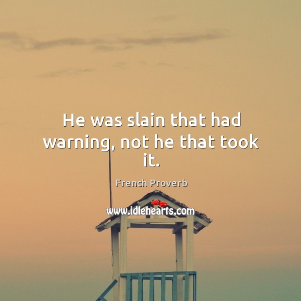 He was slain that had warning, not he that took it. Image