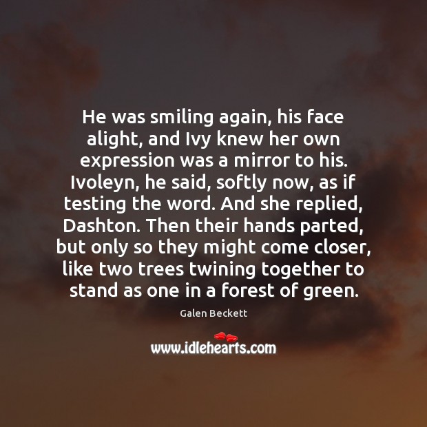 He was smiling again, his face alight, and Ivy knew her own Galen Beckett Picture Quote
