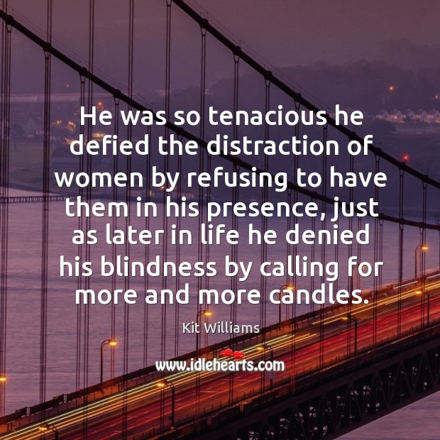 He was so tenacious he defied the distraction of women by refusing to have them in his Image