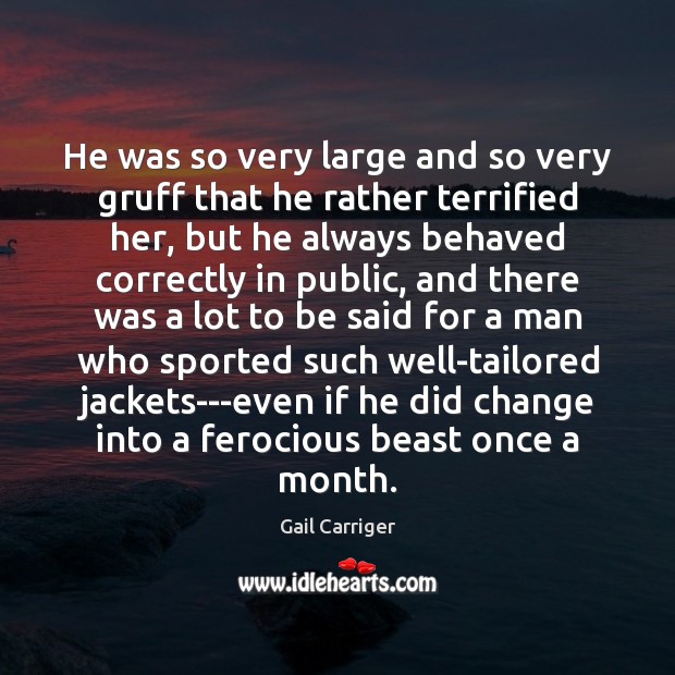 He was so very large and so very gruff that he rather Gail Carriger Picture Quote