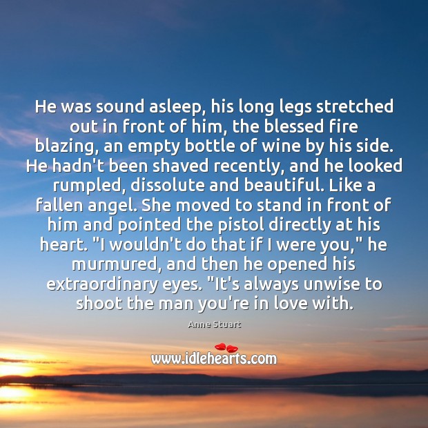 He was sound asleep, his long legs stretched out in front of Anne Stuart Picture Quote