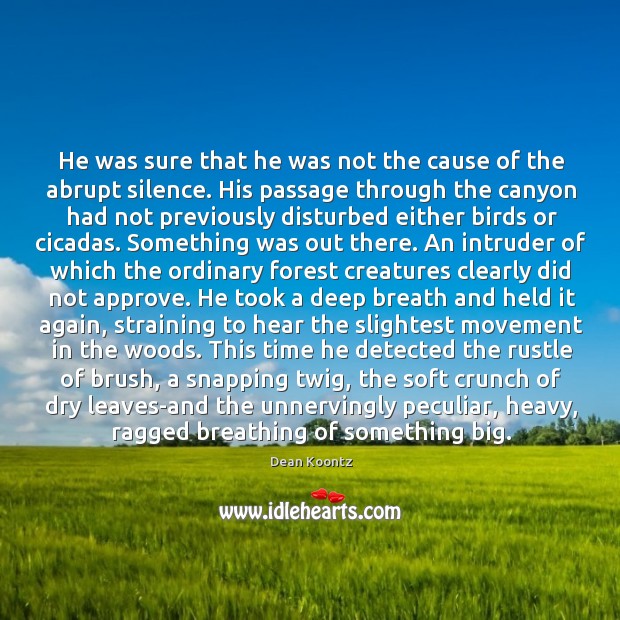 He was sure that he was not the cause of the abrupt Dean Koontz Picture Quote