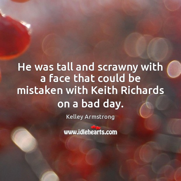He was tall and scrawny with a face that could be mistaken Kelley Armstrong Picture Quote