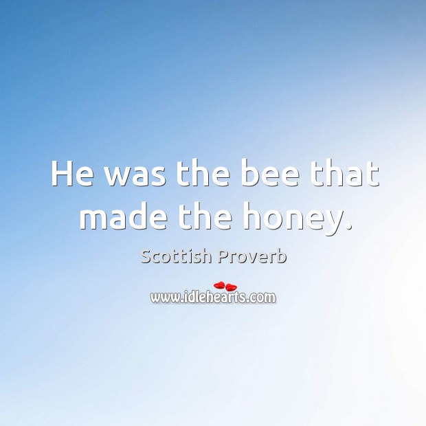He was the bee that made the honey. Scottish Proverbs Image