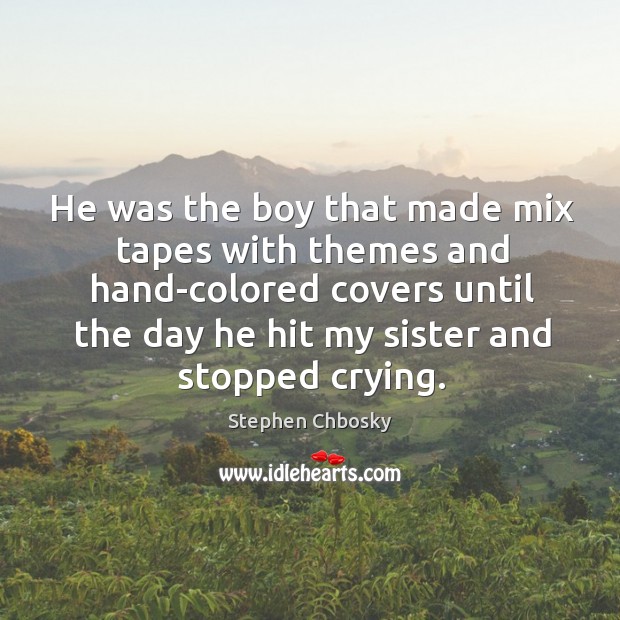 He was the boy that made mix tapes with themes and hand-colored Stephen Chbosky Picture Quote