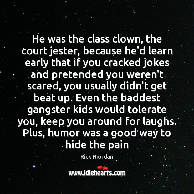 He was the class clown, the court jester, because he’d learn early Image