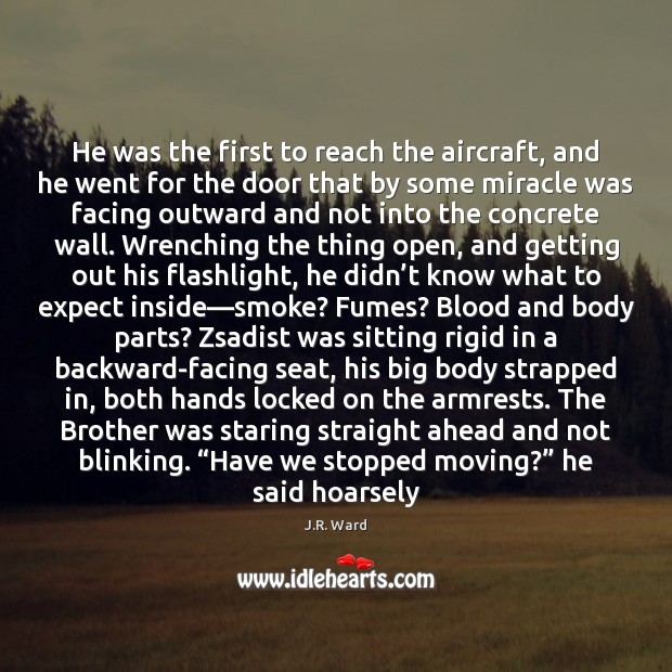He was the first to reach the aircraft, and he went for J.R. Ward Picture Quote