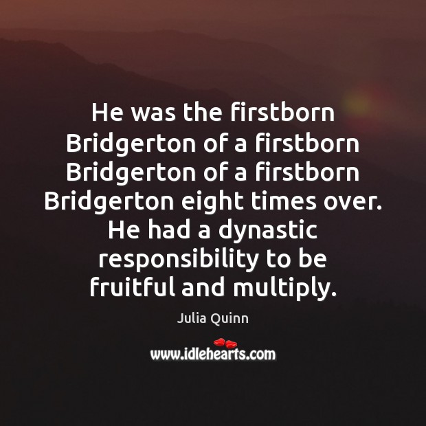 He was the firstborn Bridgerton of a firstborn Bridgerton of a firstborn Julia Quinn Picture Quote