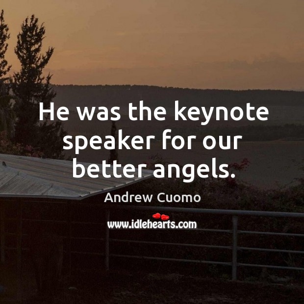 He was the keynote speaker for our better angels. Andrew Cuomo Picture Quote