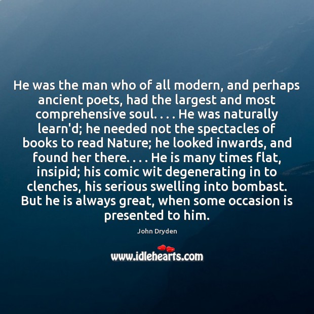 He was the man who of all modern, and perhaps ancient poets, John Dryden Picture Quote