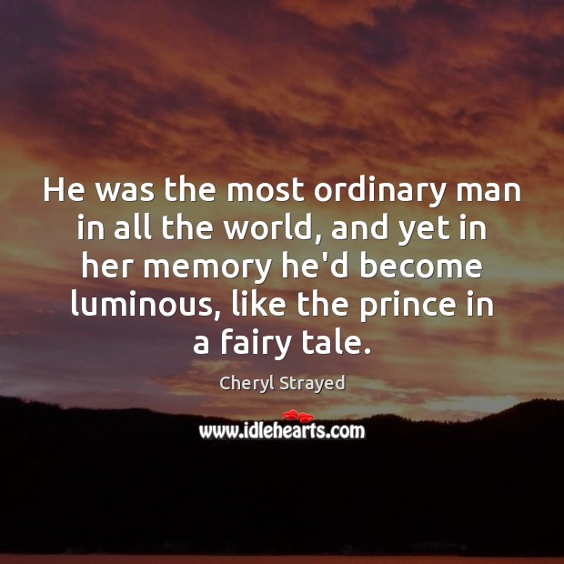 He was the most ordinary man in all the world, and yet Cheryl Strayed Picture Quote