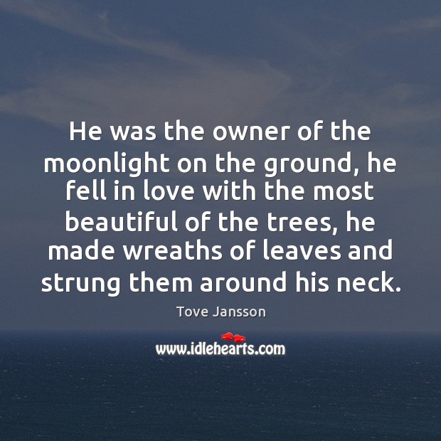 He was the owner of the moonlight on the ground, he fell Tove Jansson Picture Quote