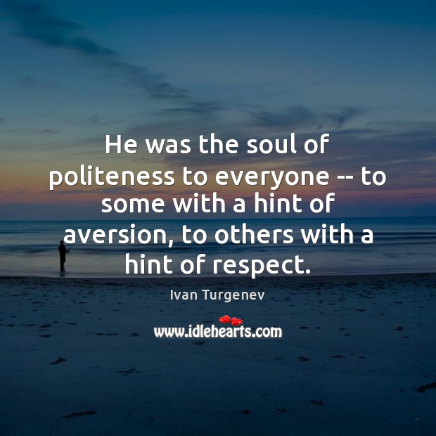 He was the soul of politeness to everyone — to some with Ivan Turgenev Picture Quote