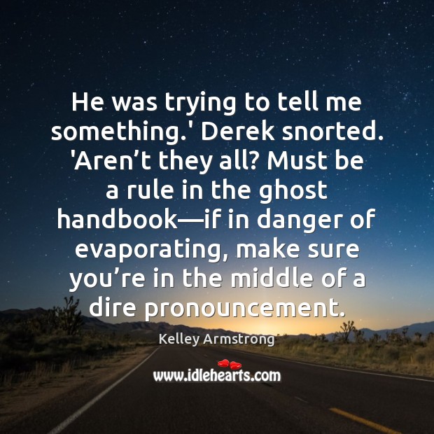 He was trying to tell me something.’ Derek snorted. ‘Aren’t Kelley Armstrong Picture Quote