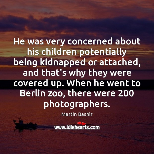 He was very concerned about his children potentially being kidnapped or attached, Martin Bashir Picture Quote