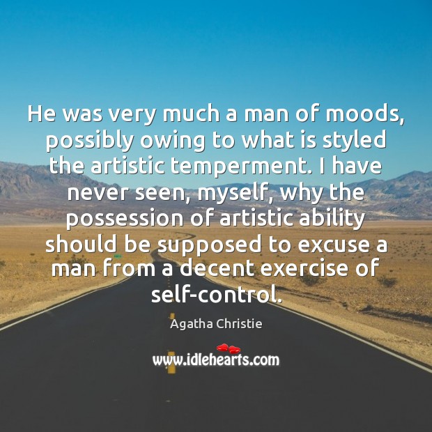 He was very much a man of moods, possibly owing to what Agatha Christie Picture Quote