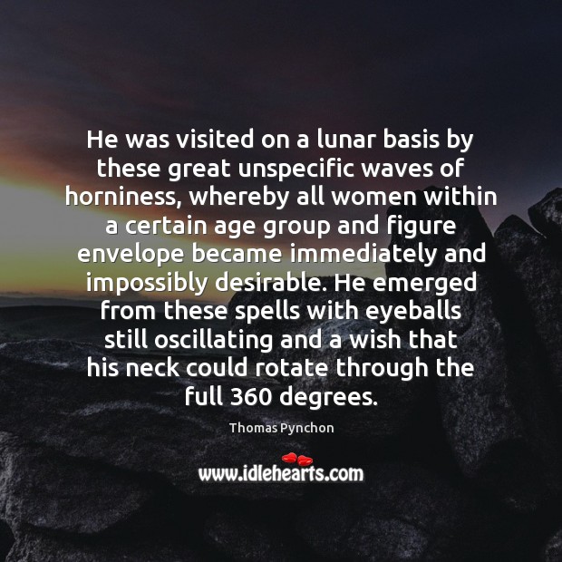 He was visited on a lunar basis by these great unspecific waves Thomas Pynchon Picture Quote