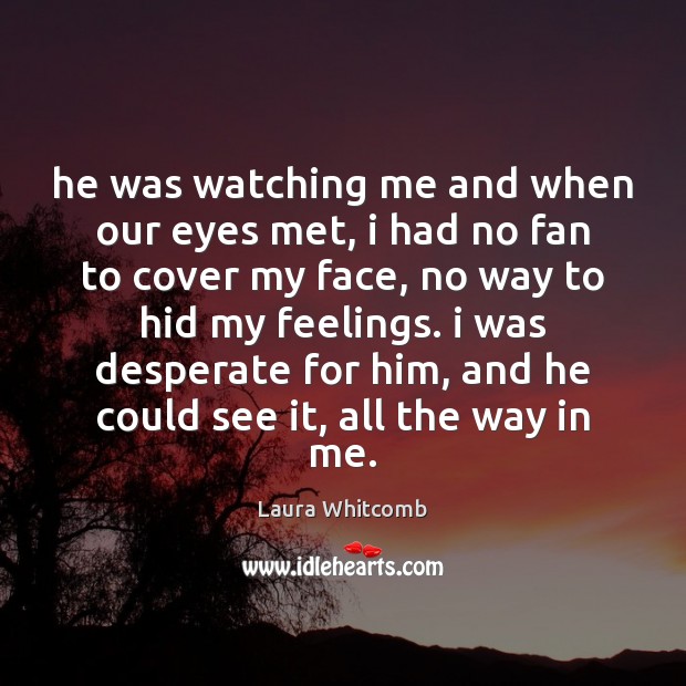 He was watching me and when our eyes met, i had no Laura Whitcomb Picture Quote