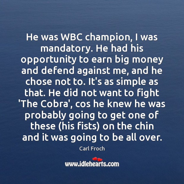 He was WBC champion, I was mandatory. He had his opportunity to Carl Froch Picture Quote