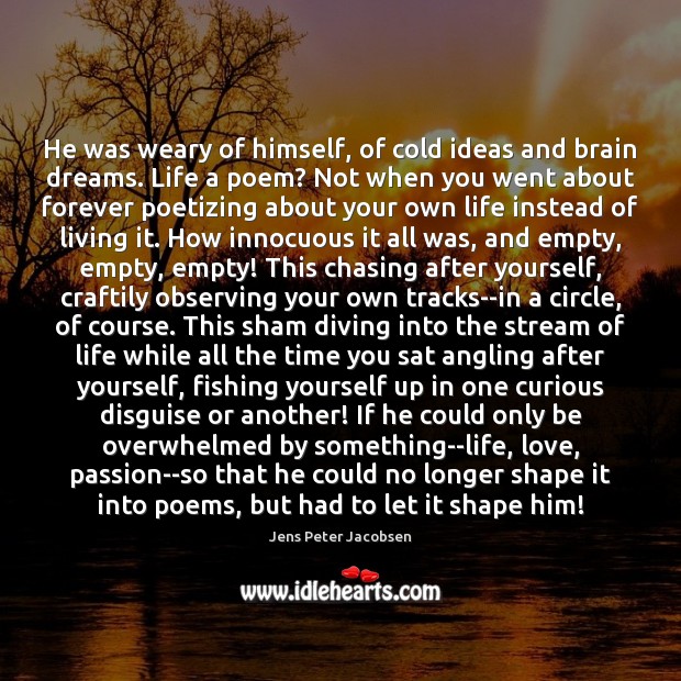 He was weary of himself, of cold ideas and brain dreams. Life Jens Peter Jacobsen Picture Quote