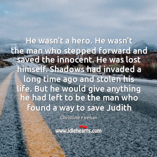 He wasn’t a hero. He wasn’t the man who stepped Christine Feehan Picture Quote