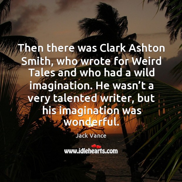 He wasn’t a very talented writer, but his imagination was wonderful. Image