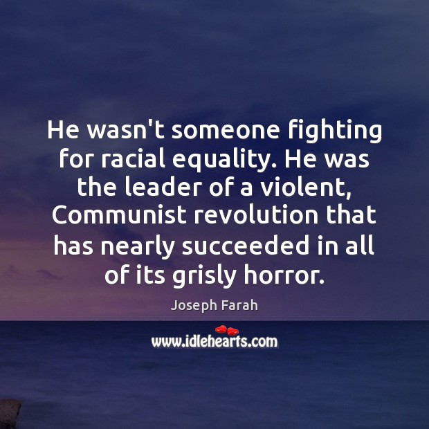 He wasn’t someone fighting for racial equality. He was the leader of Joseph Farah Picture Quote