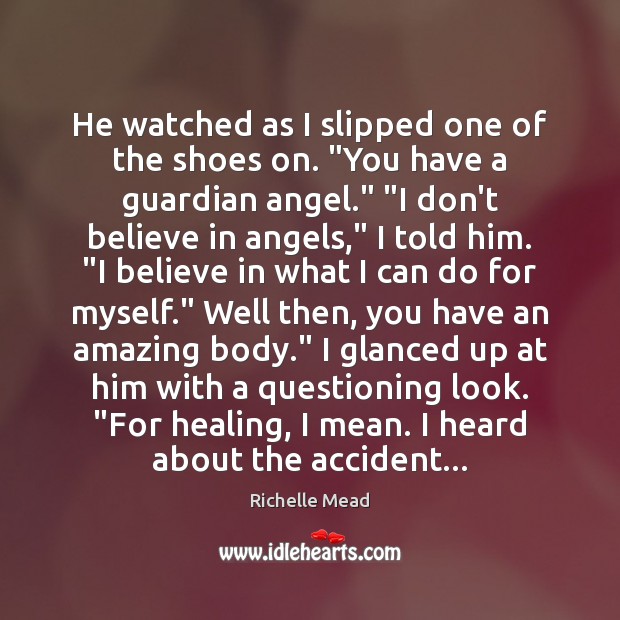 He watched as I slipped one of the shoes on. “You have Richelle Mead Picture Quote
