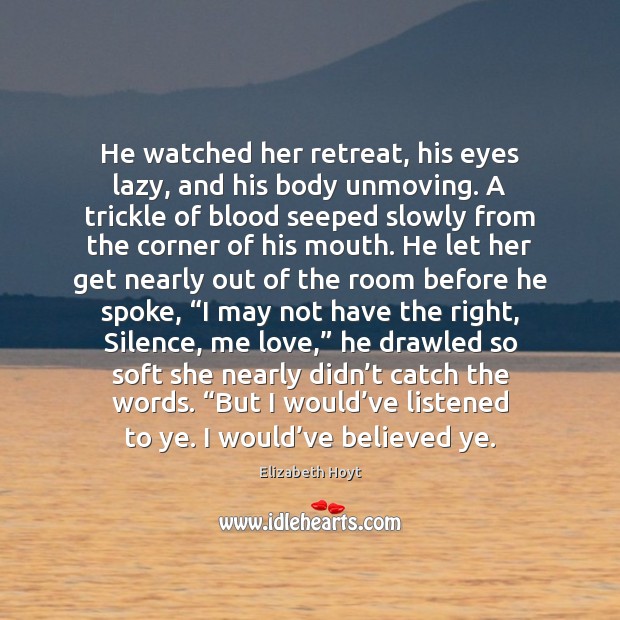 He watched her retreat, his eyes lazy, and his body unmoving. A Elizabeth Hoyt Picture Quote