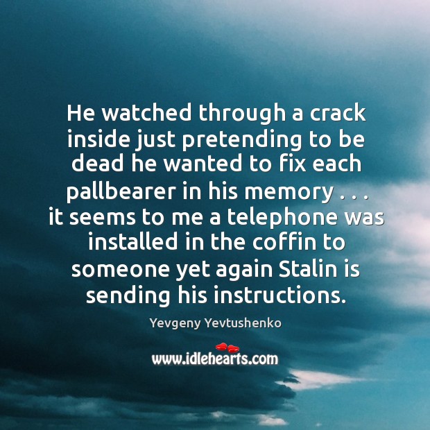 He watched through a crack inside just pretending to be dead he Yevgeny Yevtushenko Picture Quote