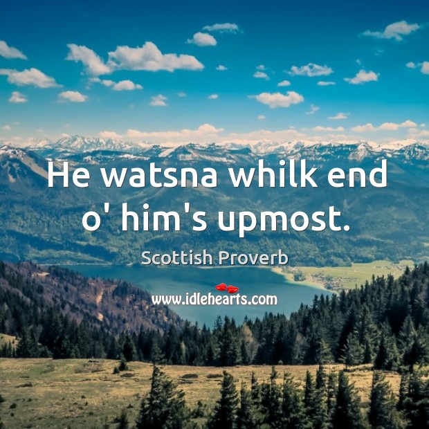 He watsna whilk end o’ him’s upmost. Scottish Proverbs Image