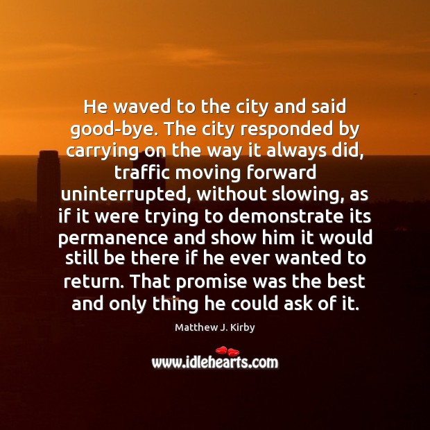 He waved to the city and said good-bye. The city responded by Matthew J. Kirby Picture Quote