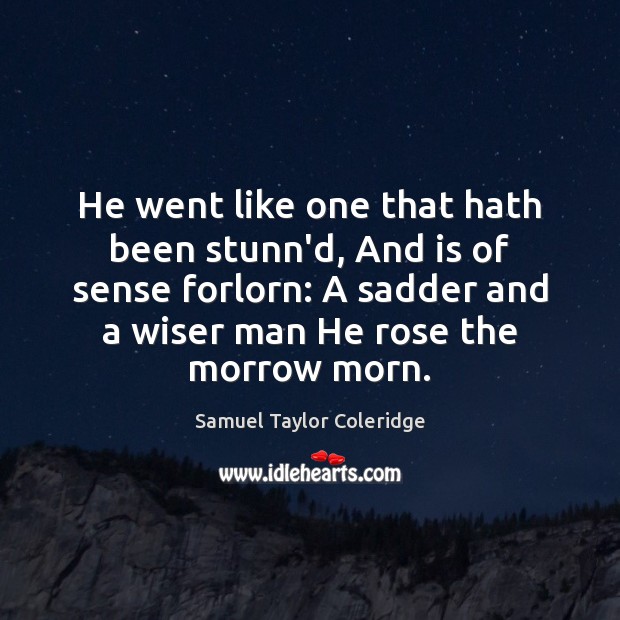 He went like one that hath been stunn’d, And is of sense Samuel Taylor Coleridge Picture Quote
