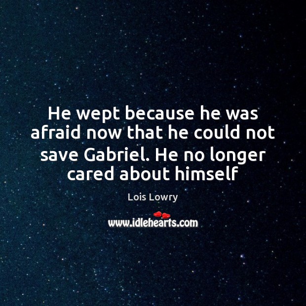 He wept because he was afraid now that he could not save Lois Lowry Picture Quote