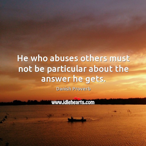 He who abuses others must not be particular about the answer he gets. Image