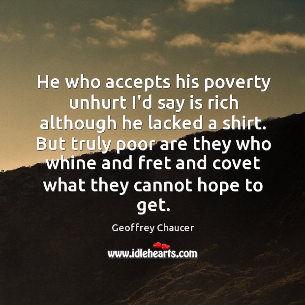 He who accepts his poverty unhurt I’d say is rich although he Geoffrey Chaucer Picture Quote