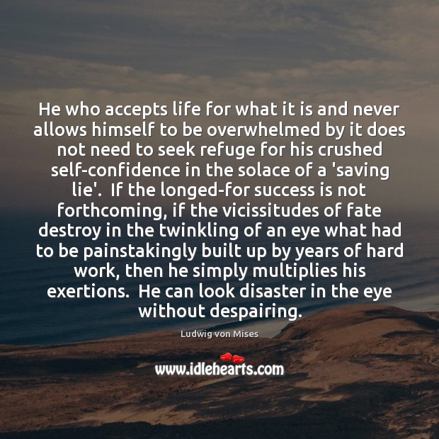 He who accepts life for what it is and never allows himself Ludwig von Mises Picture Quote