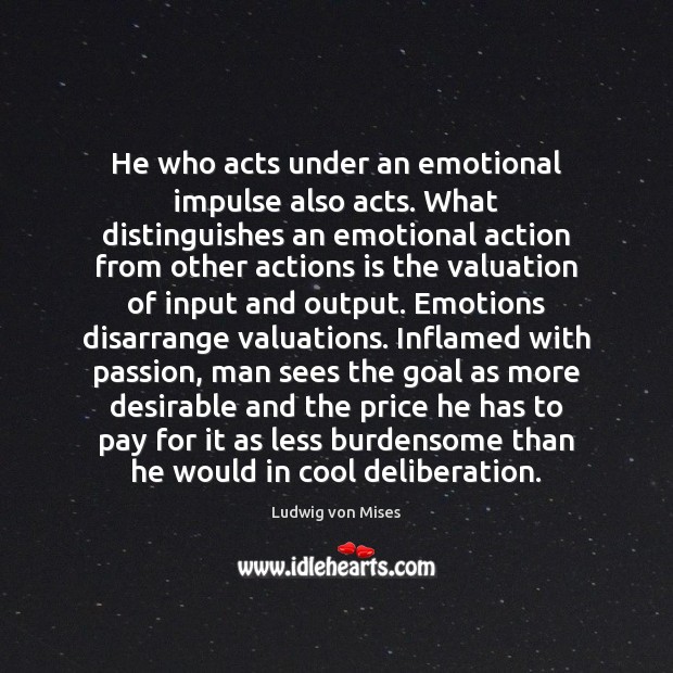 He who acts under an emotional impulse also acts. What distinguishes an Cool Quotes Image