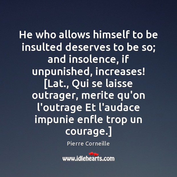 He who allows himself to be insulted deserves to be so; and Pierre Corneille Picture Quote