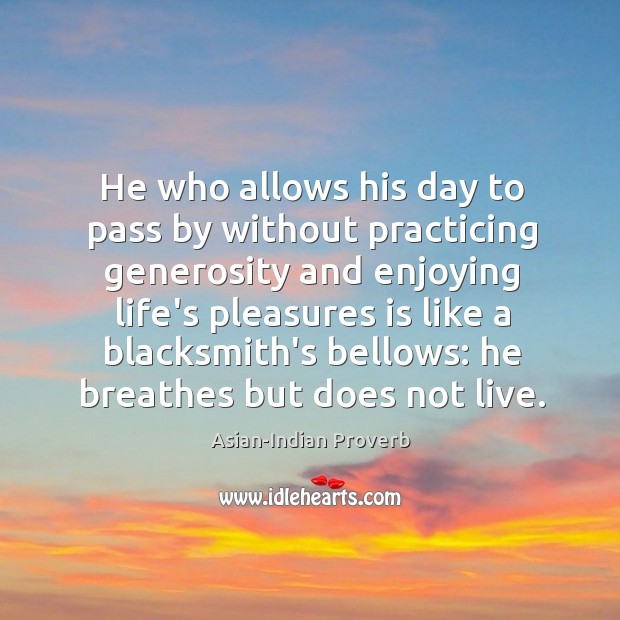 He who allows his day to pass by without practicing generosity Asian-Indian Proverbs Image
