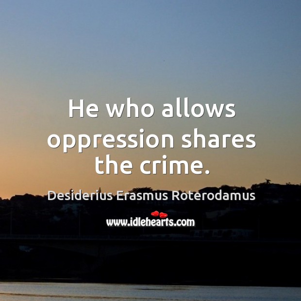 He who allows oppression shares the crime. Crime Quotes Image