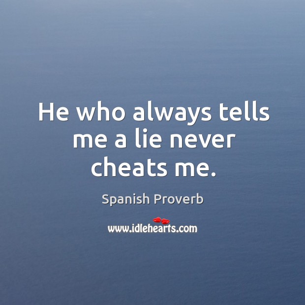 He who always tells me a lie never cheats me. Image