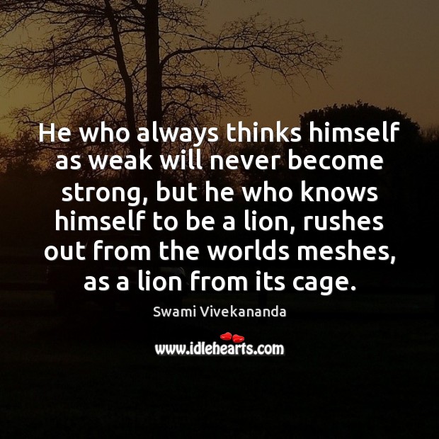 He who always thinks himself as weak will never become strong, but Image