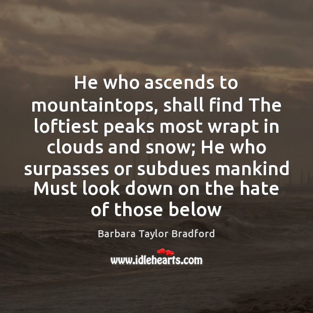 He who ascends to mountaintops, shall find The loftiest peaks most wrapt Barbara Taylor Bradford Picture Quote