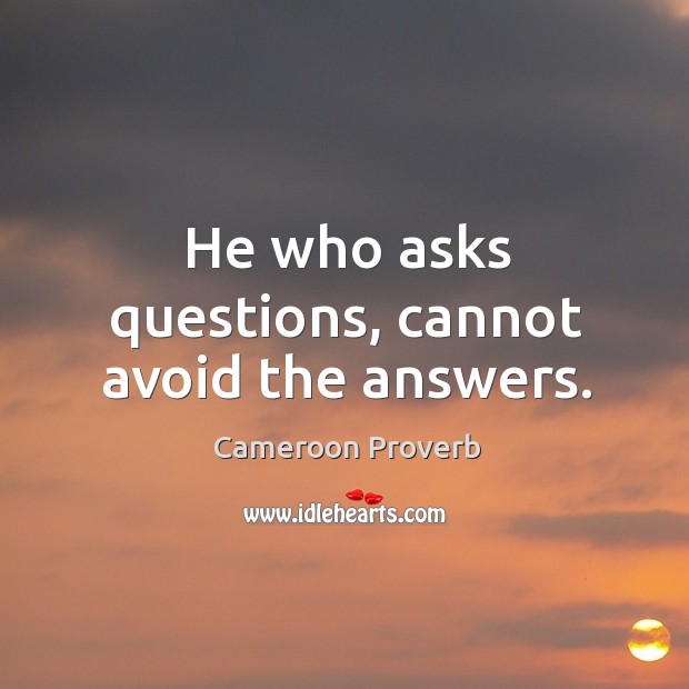 He who asks questions, cannot avoid the answers. Cameroon Proverbs Image